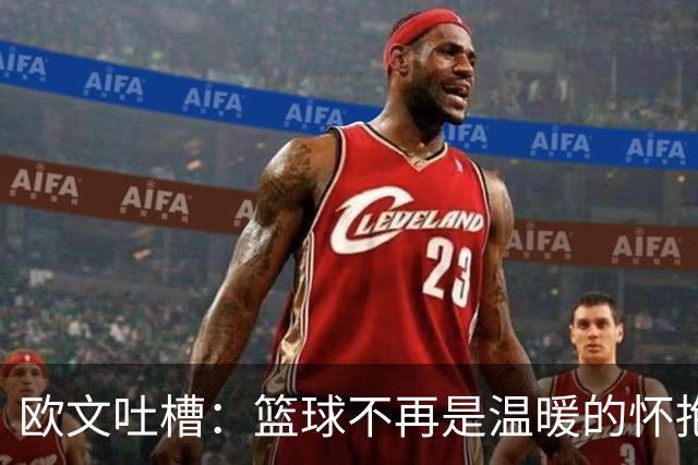 欧文吐槽：篮球不再是温暖的怀抱，变成了冷冰冰的机械舞！