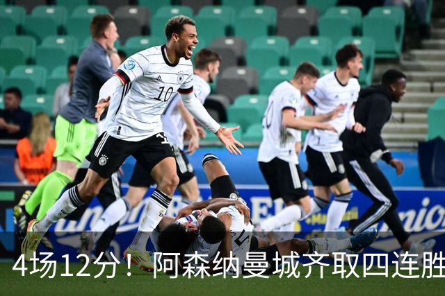 4场12分！阿森纳曼城齐取四连胜