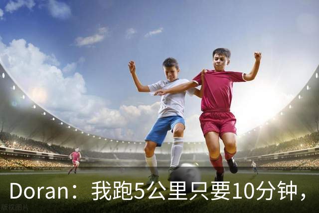 Doran：我跑5公里只要10分钟，网友：这算不算自信过头？